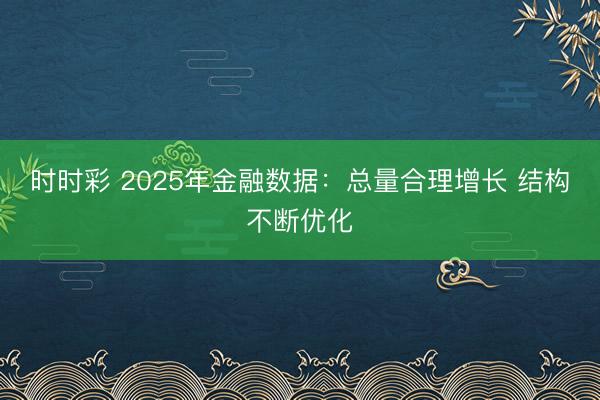 时时彩 2025年金融数据：总量合理增长 结构不断优化